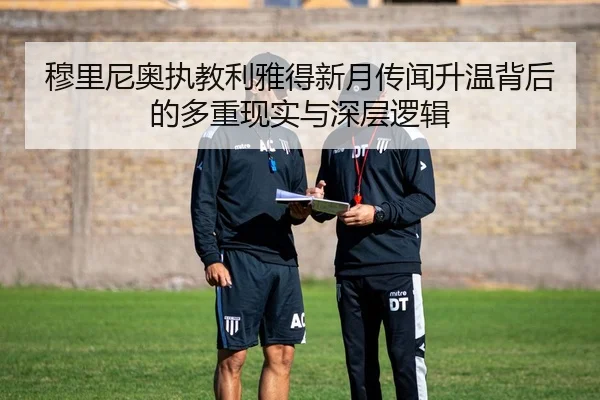 穆里尼奥执教利雅得新月传闻升温背后的多重现实与深层逻辑